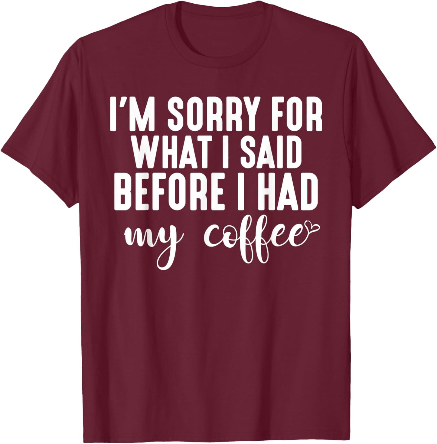 "I'm Sorry For What I Said Before I Had My Coffee" T-Shirt - T-Shirt | Maroon