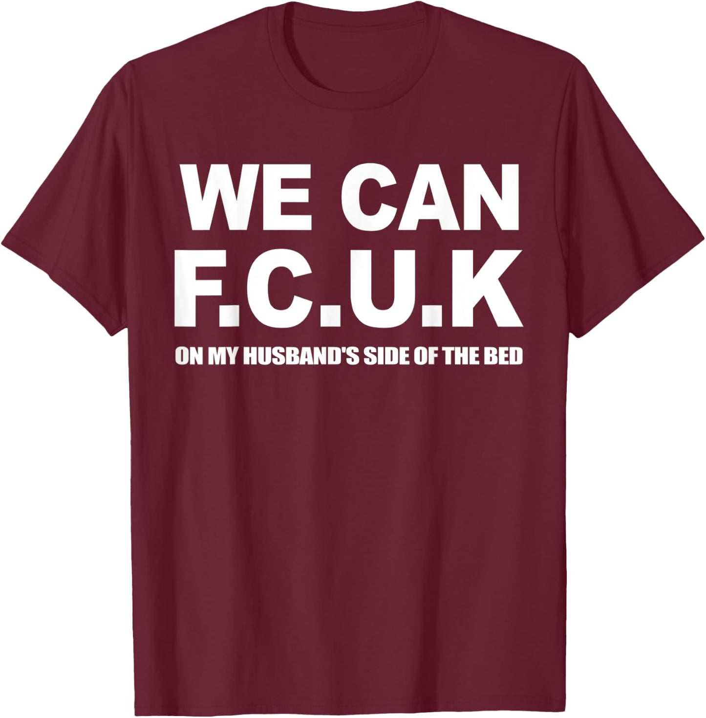 We Can F.C.U.K On My Husband's Side Of The Bed Quote T-Shirt - T-Shirt | Maroon