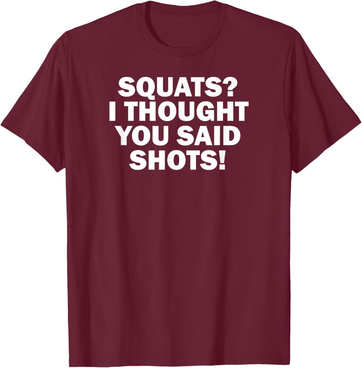 Funny Gym Fitness Squats I Thought You Said Shots T-Shirt - T-Shirt | Maroon