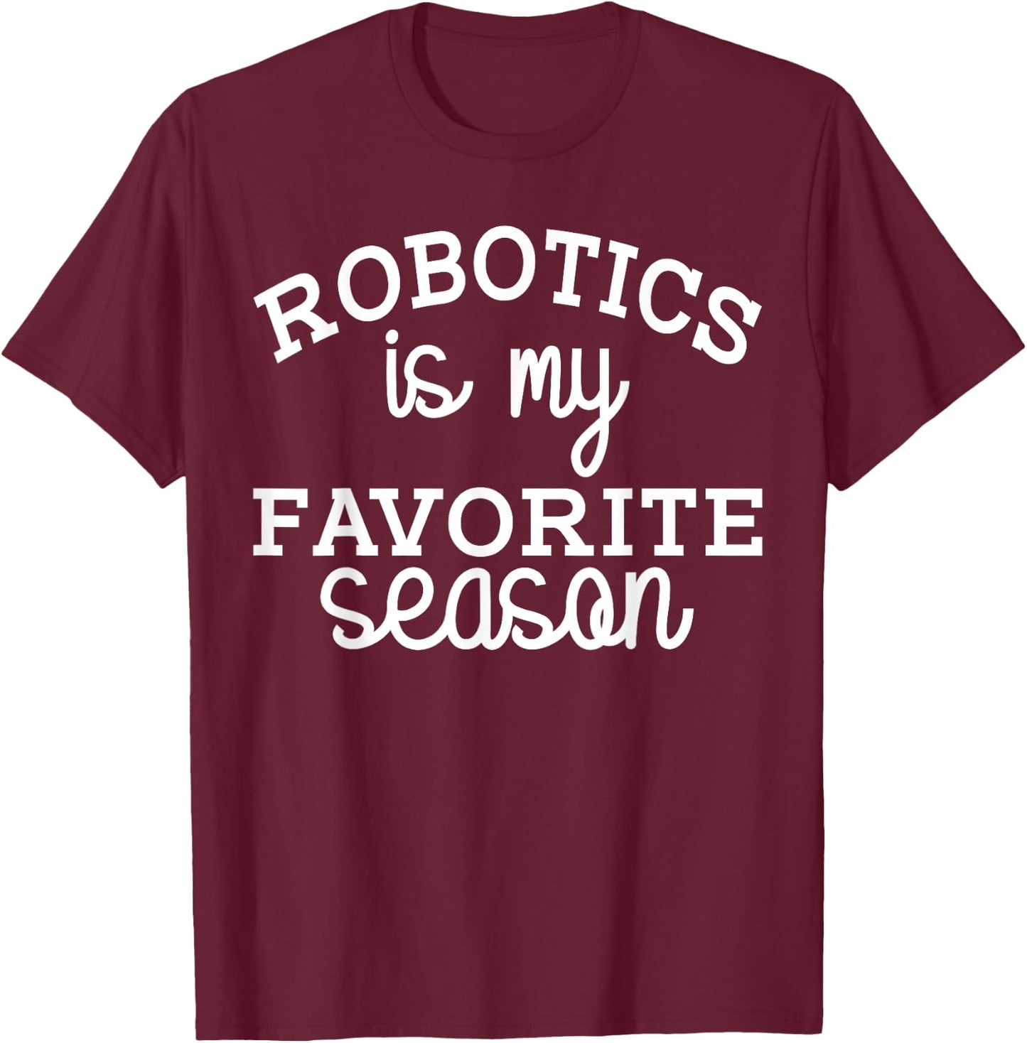 Funny Robotics Is My Favorite Season Robotic Engineering T-Shirt - T-Shirt | Maroon