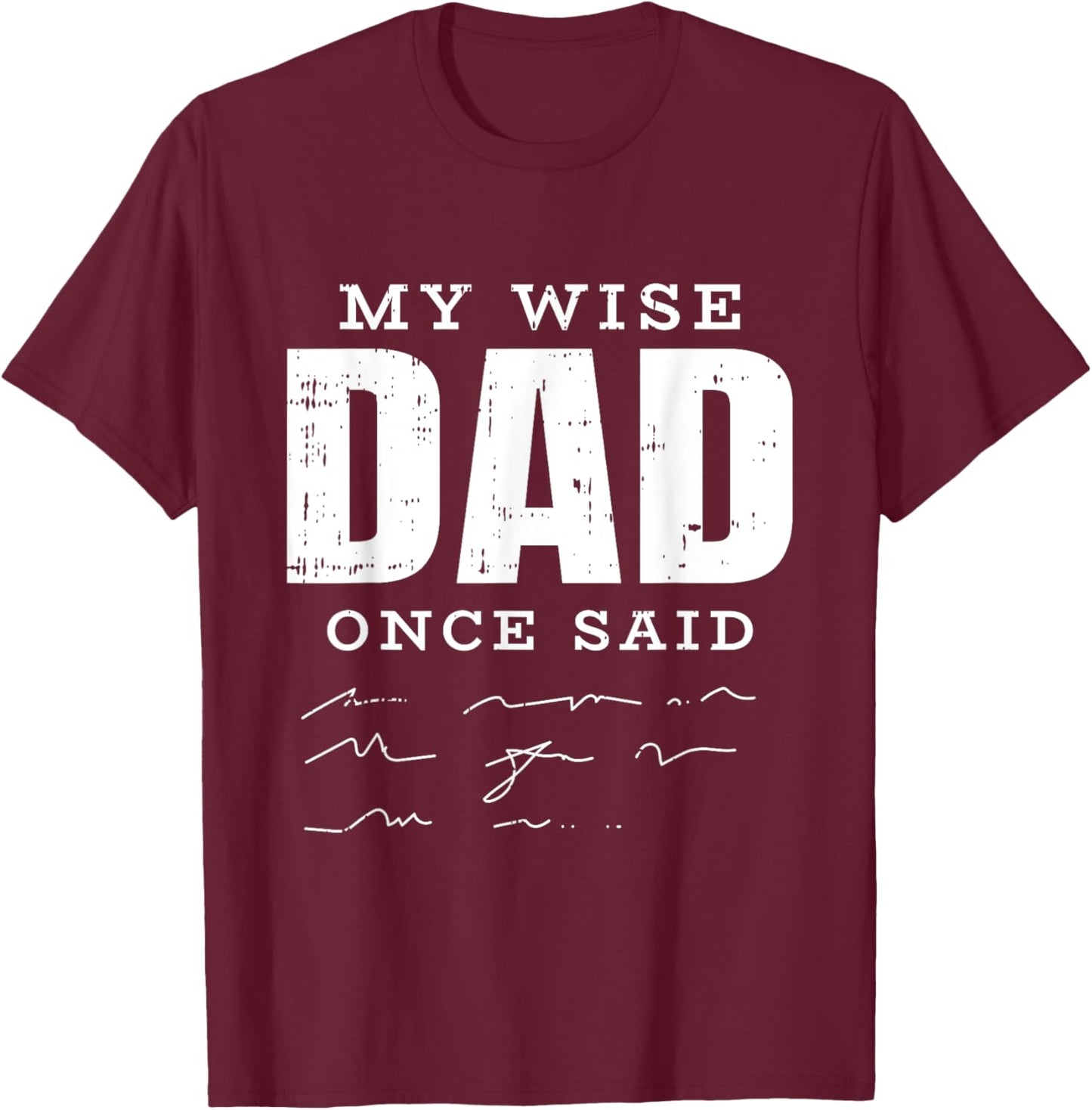 My Wise Dad Once Said Fathers Day Funny Papa Grandpa Men T-Shirt - T-Shirt | Maroon