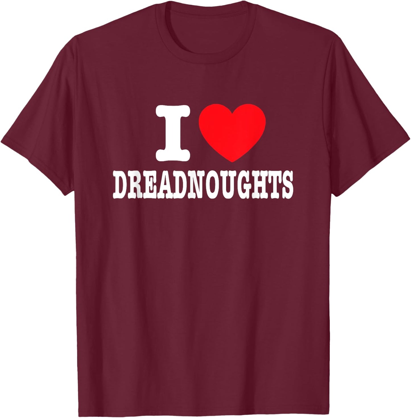 I Love Dreadnoughts T-Shirt - T-Shirt | Maroon