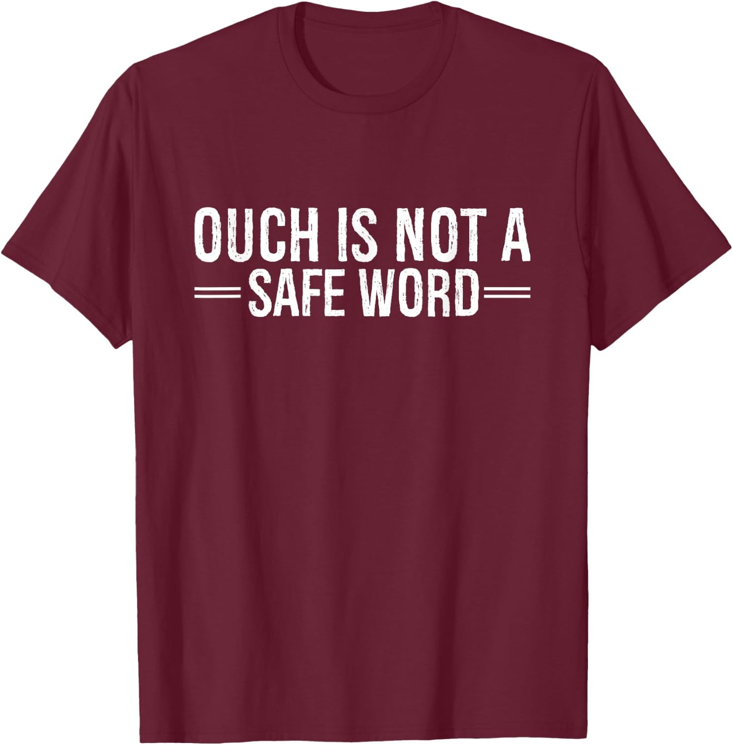 Ouch Is Not A Safe Word Funny Humor T-Shirt - T-Shirt | Maroon