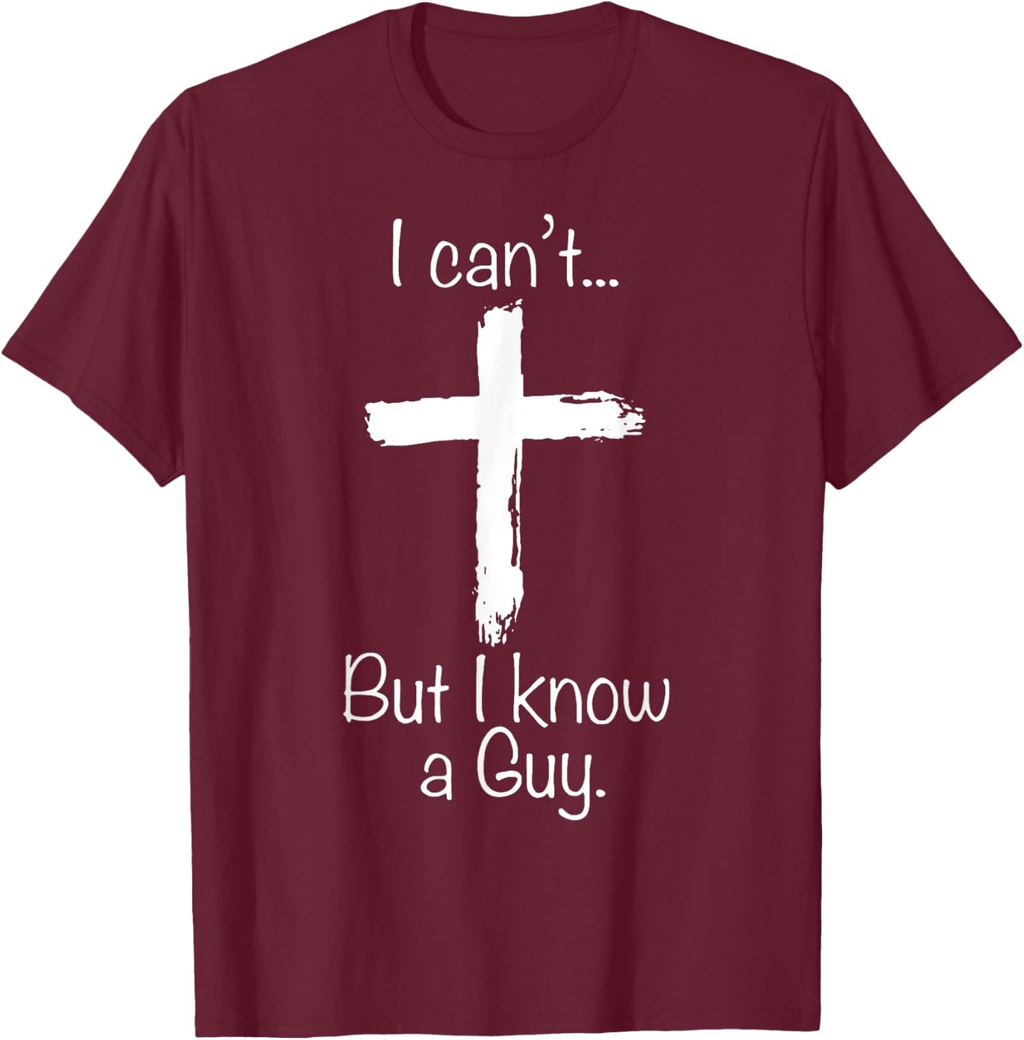 I Can't But I Know A Guy Funny Christian Jesus Cross T-Shirt - T-Shirt | Maroon