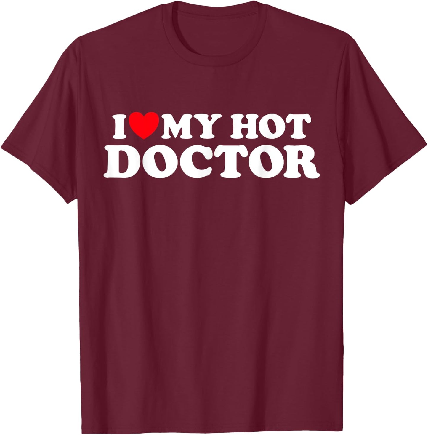 I Love My Hot Doctor Funny Hospital Stay Fan Appreciation T-Shirt - T-Shirt | Maroon