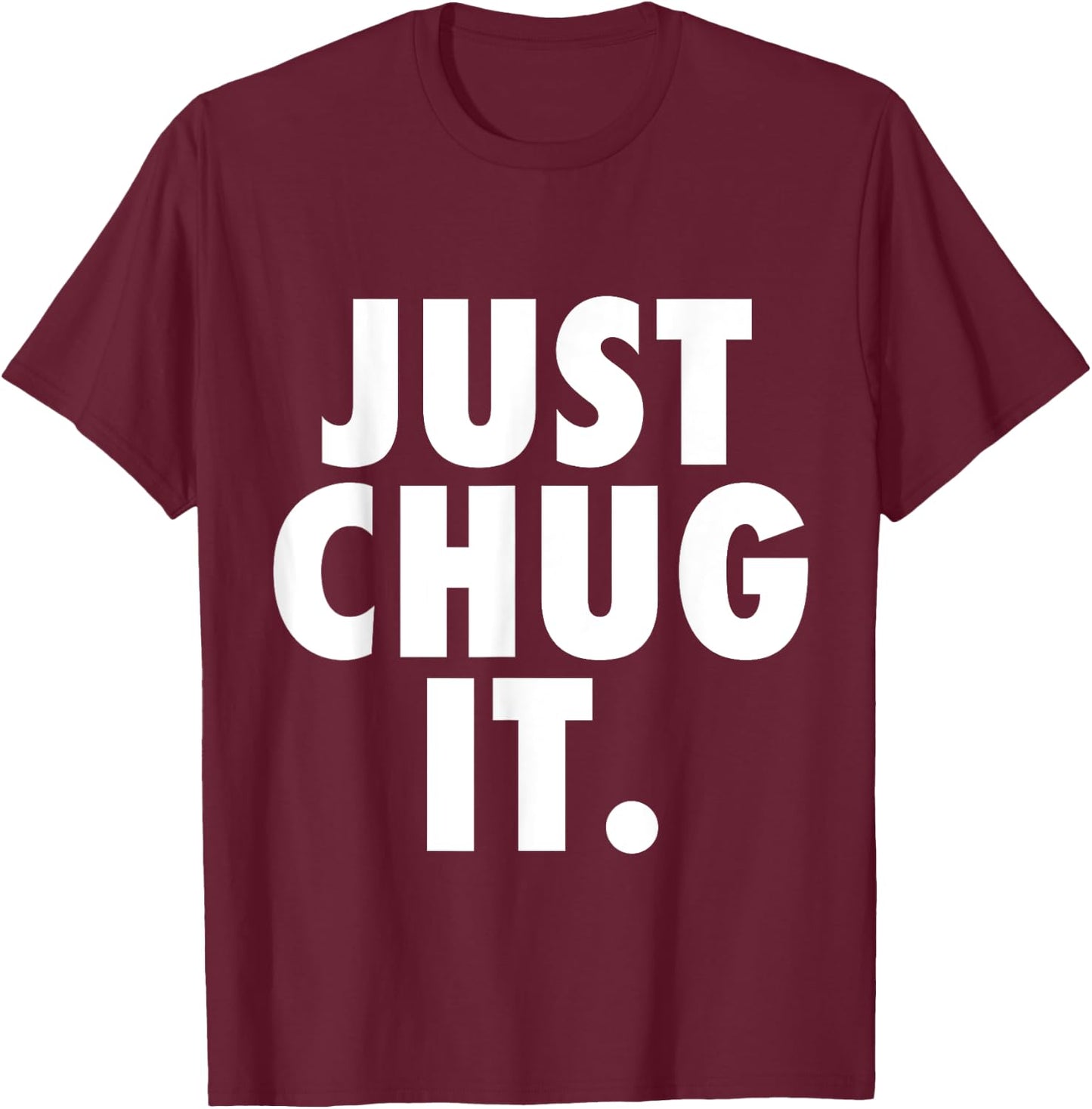 Just Chug It. T-Shirt - T-Shirt | Maroon