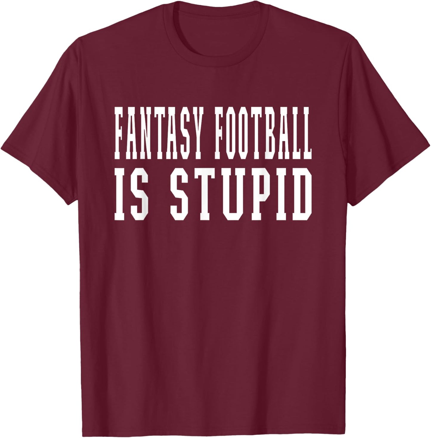 Fantasy Football Is Stupid Wife Girlfriend T-Shirt - T-Shirt | Maroon