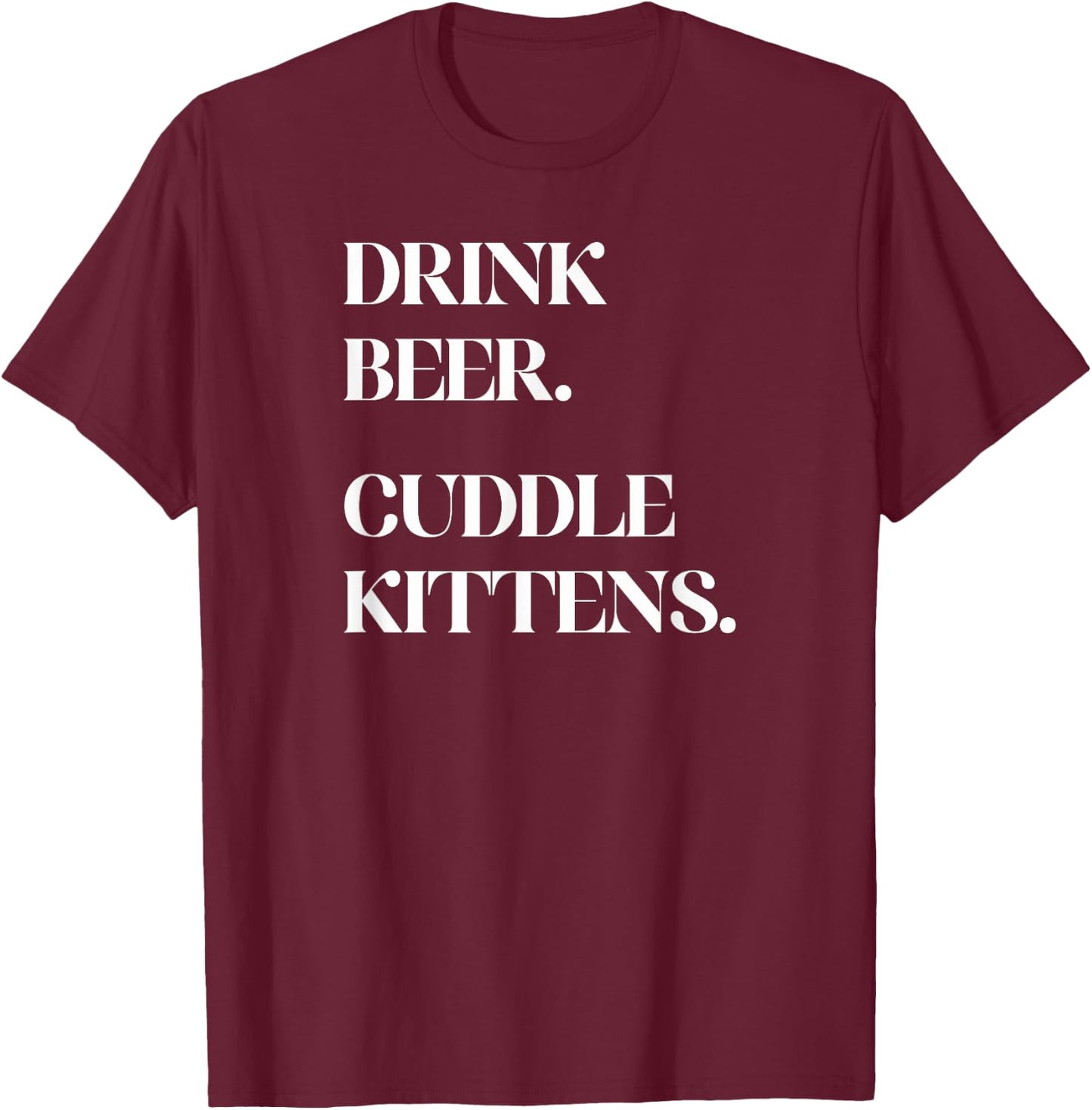 Drink Beer. Cuddle Kittens. - Cat T-Shirt - T-Shirt | Maroon