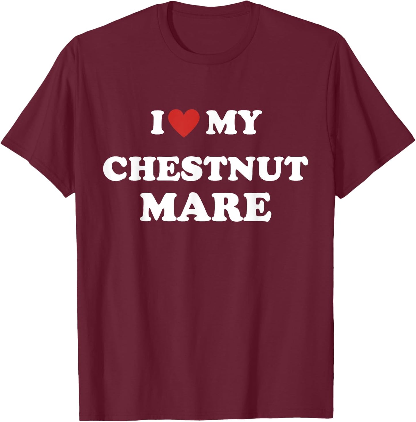 Equestrian Horse Lovers's Humor: I Love My Chestnut Mare T-Shirt - T-Shirt | Maroon