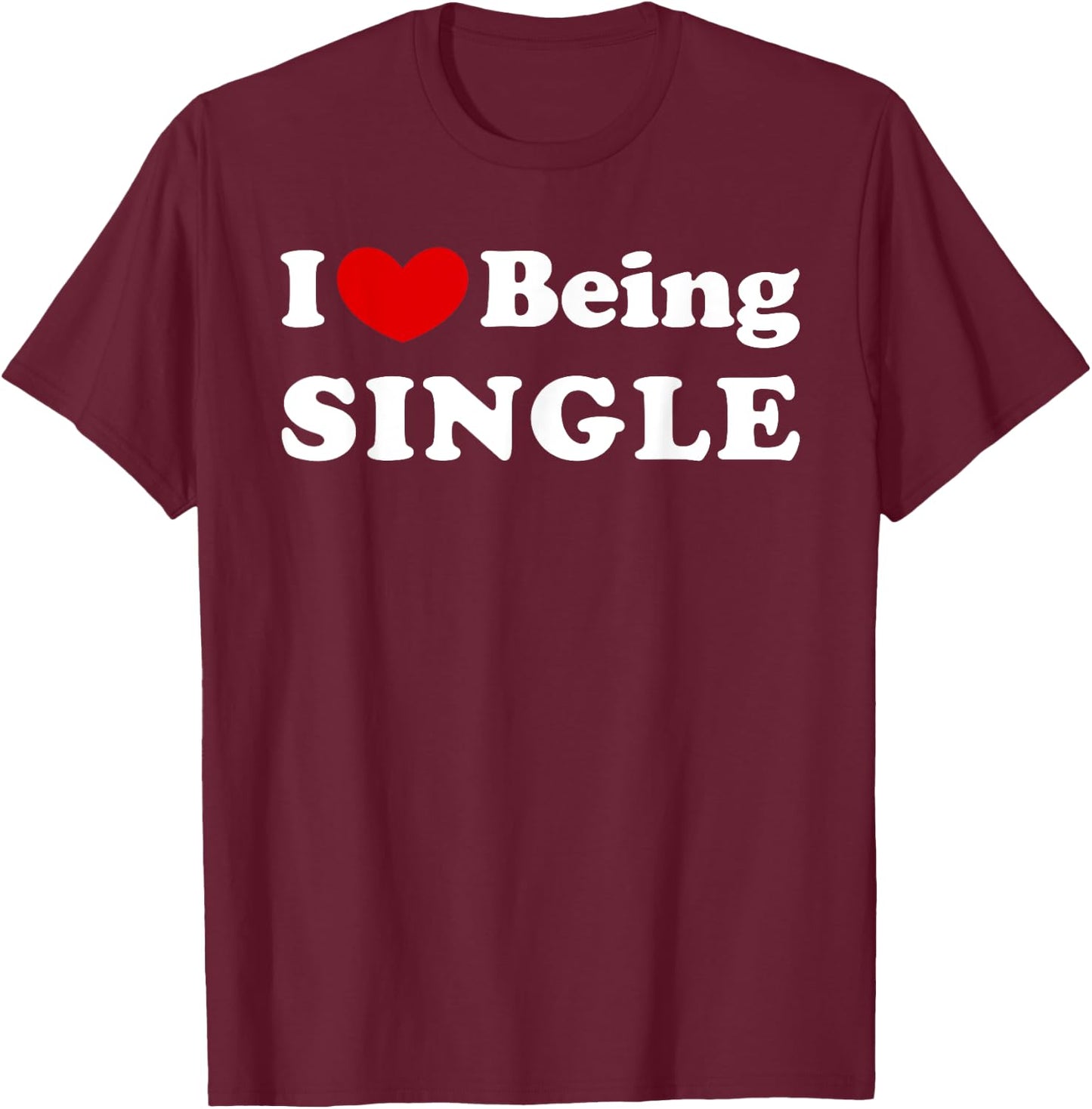 I Love Being Single, I Like to be Single T-Shirt - T-Shirt | Maroon