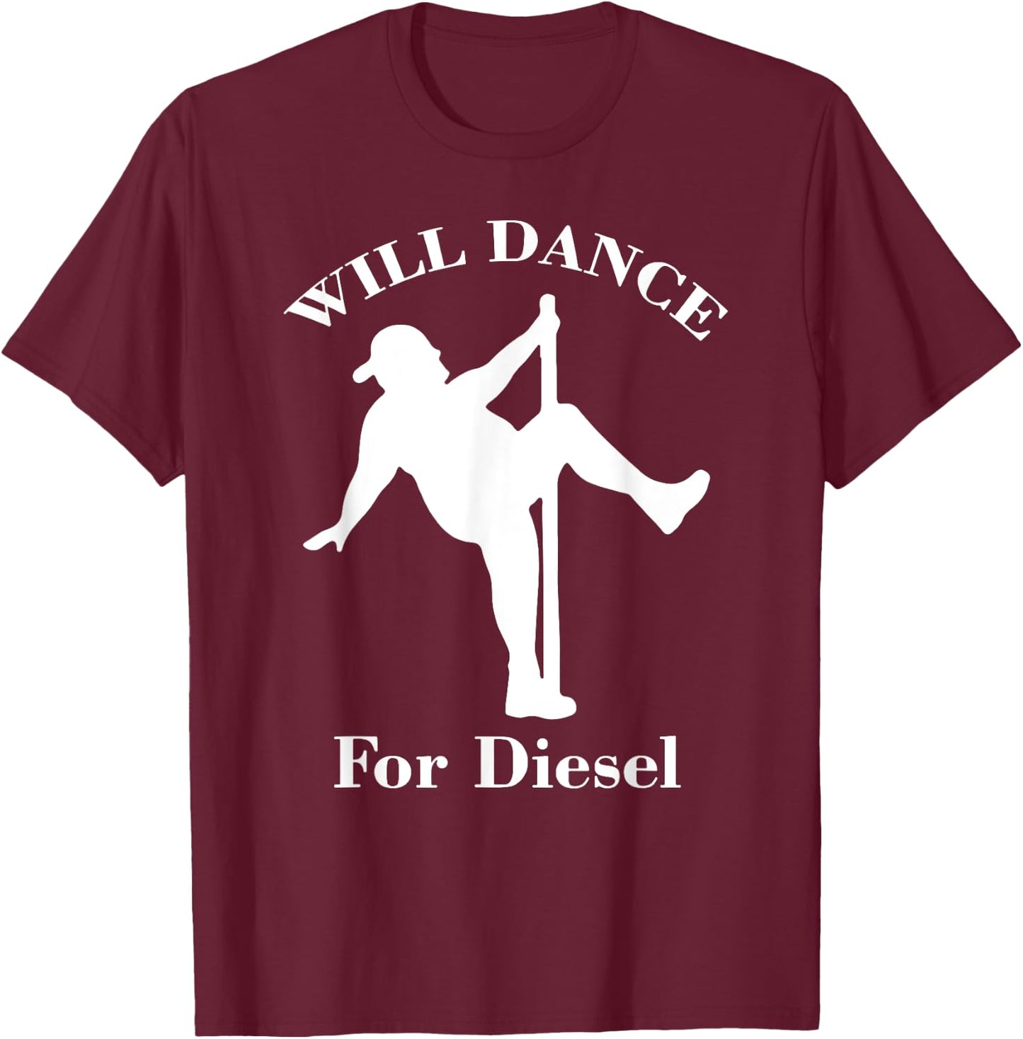 I Will Dance For Diesel, Funny Pole Dancer T-Shirt - T-Shirt | Maroon
