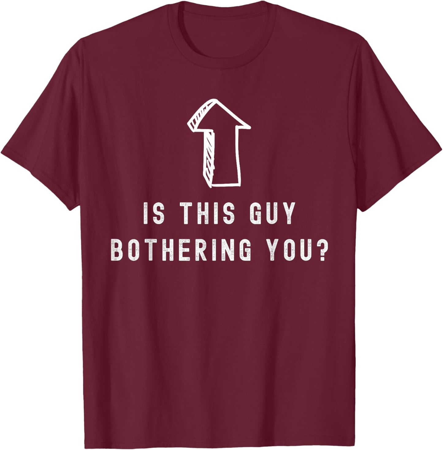 Is this guy bothering you quote humor Laughter T-Shirt - T-Shirt | Maroon