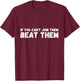 If You Can't Join Them, Beat Them Funny Quote T-Shirt - T-Shirt | Maroon