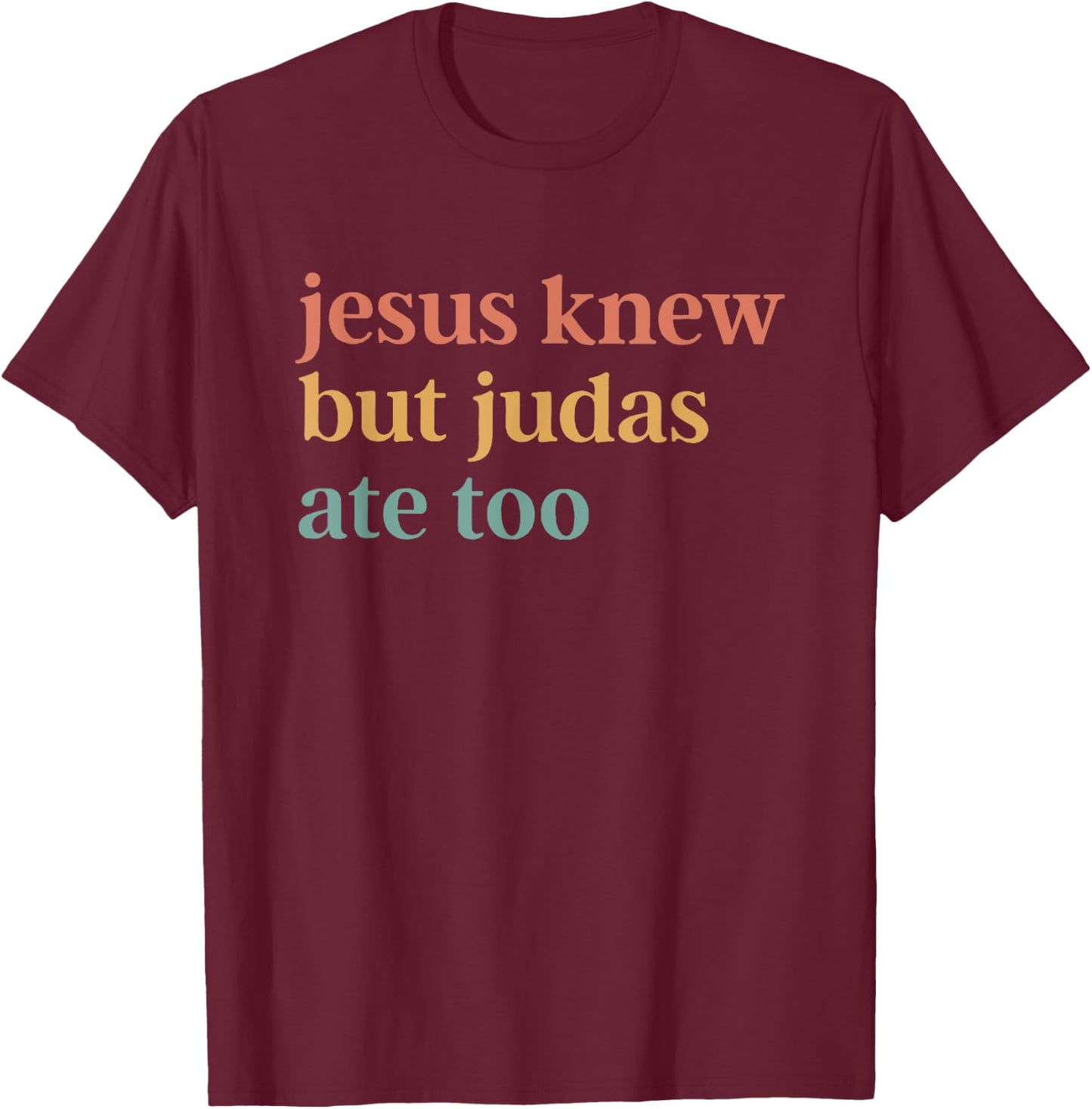 Jesus Knew But Judas Ate Too T-Shirt - T-Shirt | Maroon