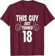 This Guy Just Turned 18 Funny Age Birthday T-Shirt - T-Shirt | Maroon