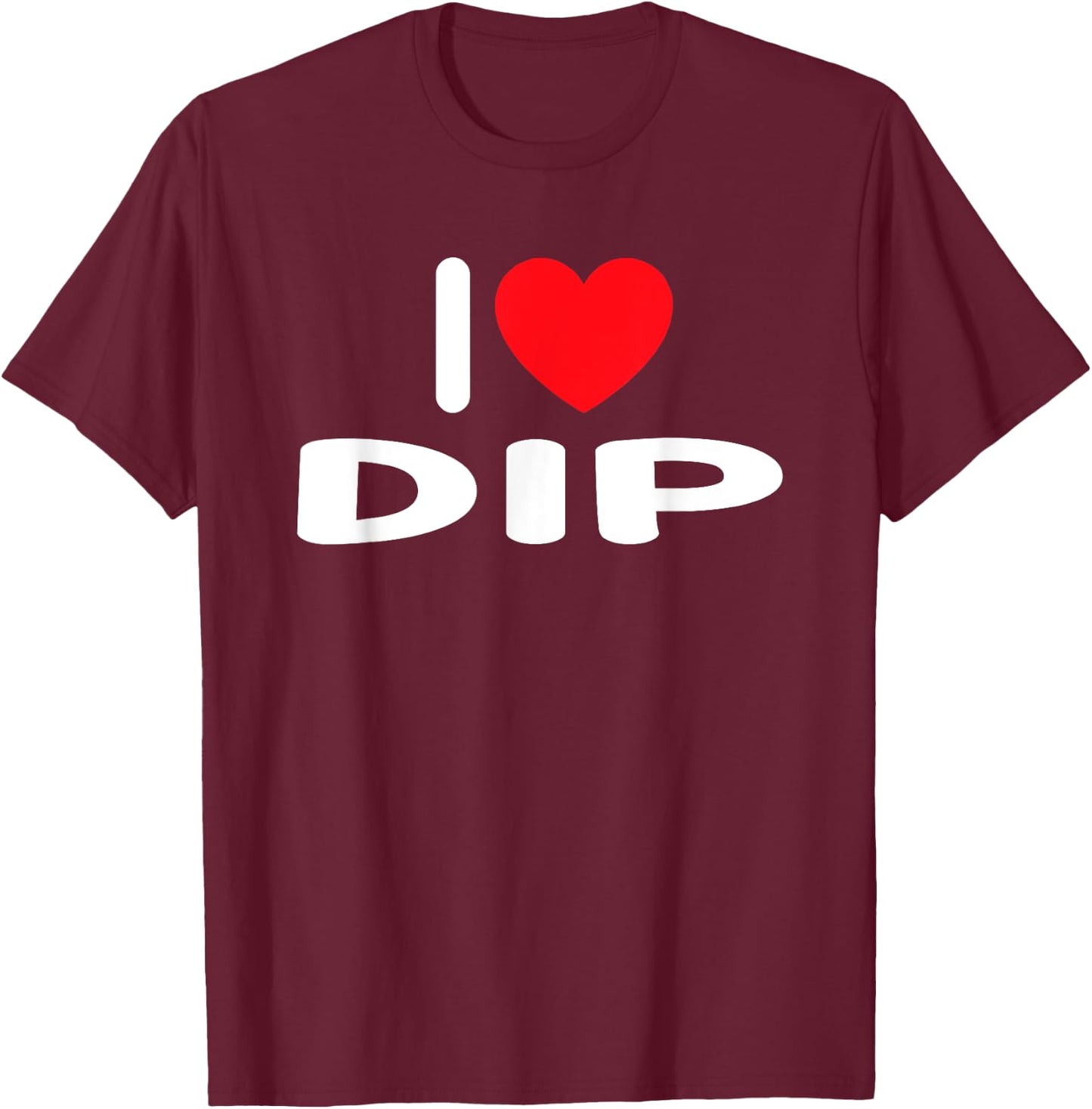 I Love Dip T-Shirt - T-Shirt | Maroon