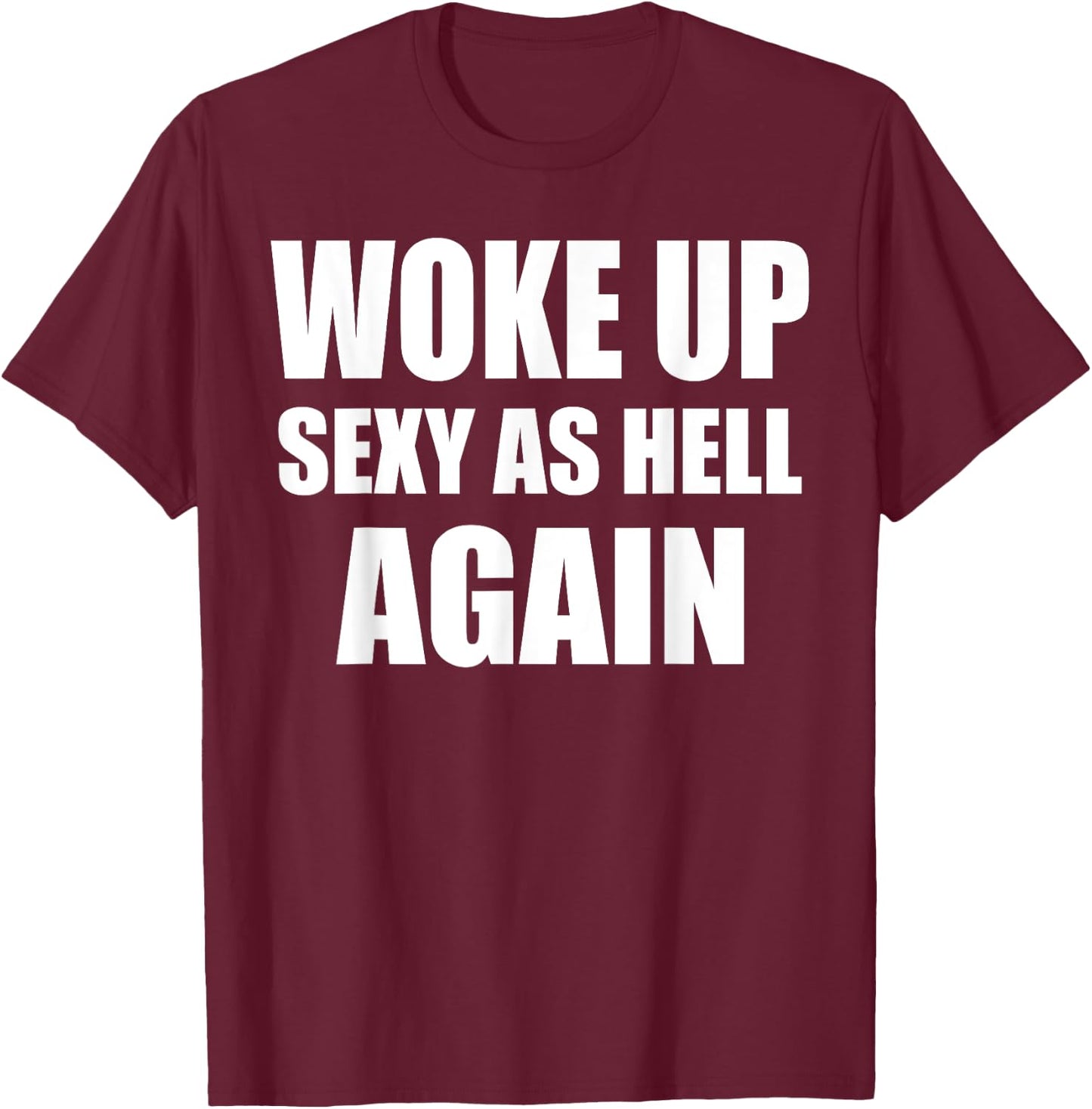 Woke Up Sexy As Hell Again Funny Sarcastic Women Saying T-Shirt - T-Shirt | Maroon