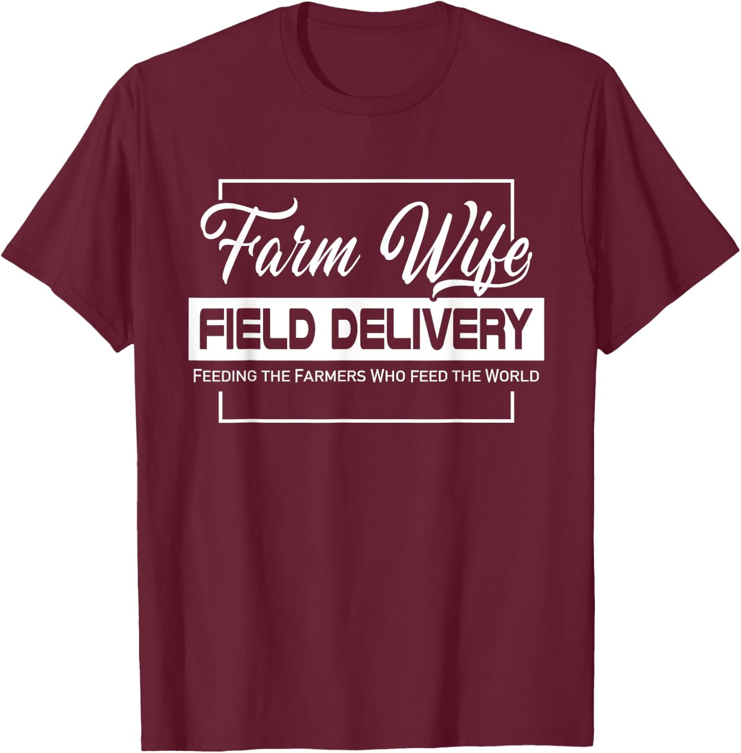Farm Wife Field Delivery Feeding The Farmer Who Feed World T-Shirt - T-Shirt | Maroon