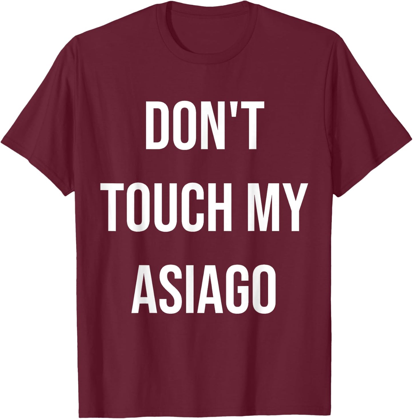 Don't Touch My Asiago Funny Food Cheese Foodie Gift T-Shirt - T-Shirt | Maroon