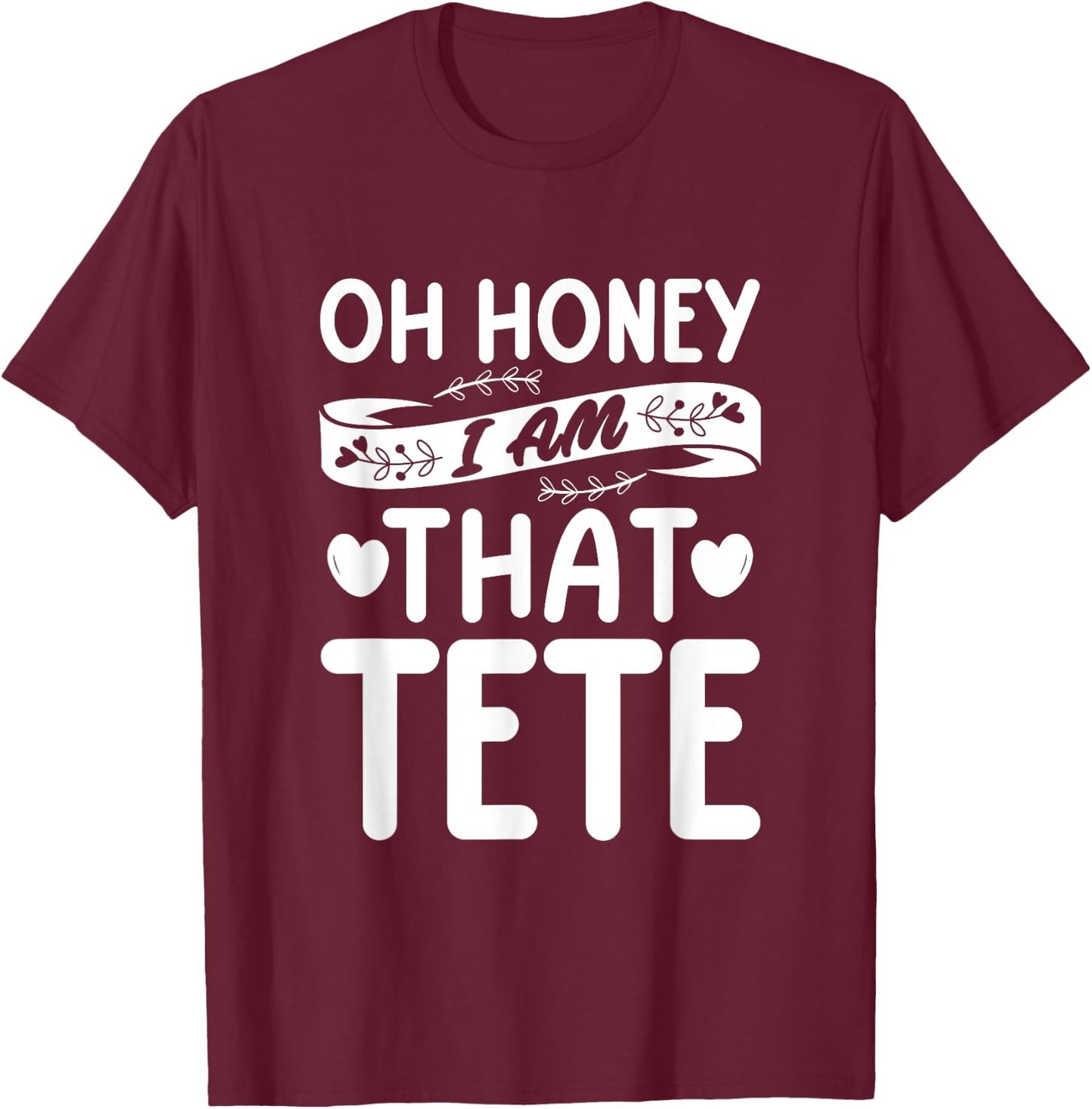 Oh Honey, That I Am Tete Funny Grandma Mother's Day T-Shirt - T-Shirt | Maroon