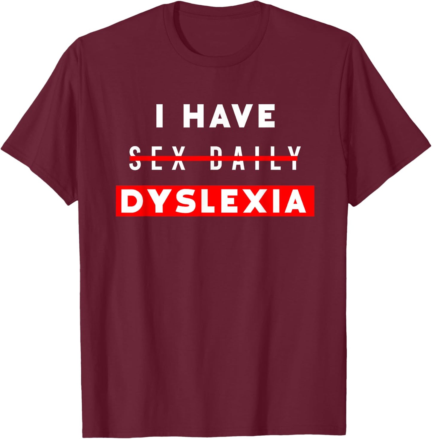 I Have Sex Daily Funny Dyslexia T-Shirt - T-Shirt | Maroon