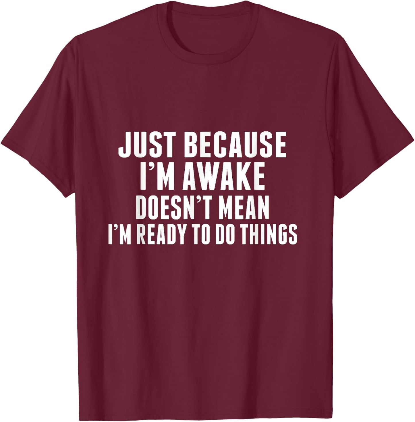 Just Because I'm Awake Funny Tweens and Teens T-Shirt - T-Shirt | Maroon
