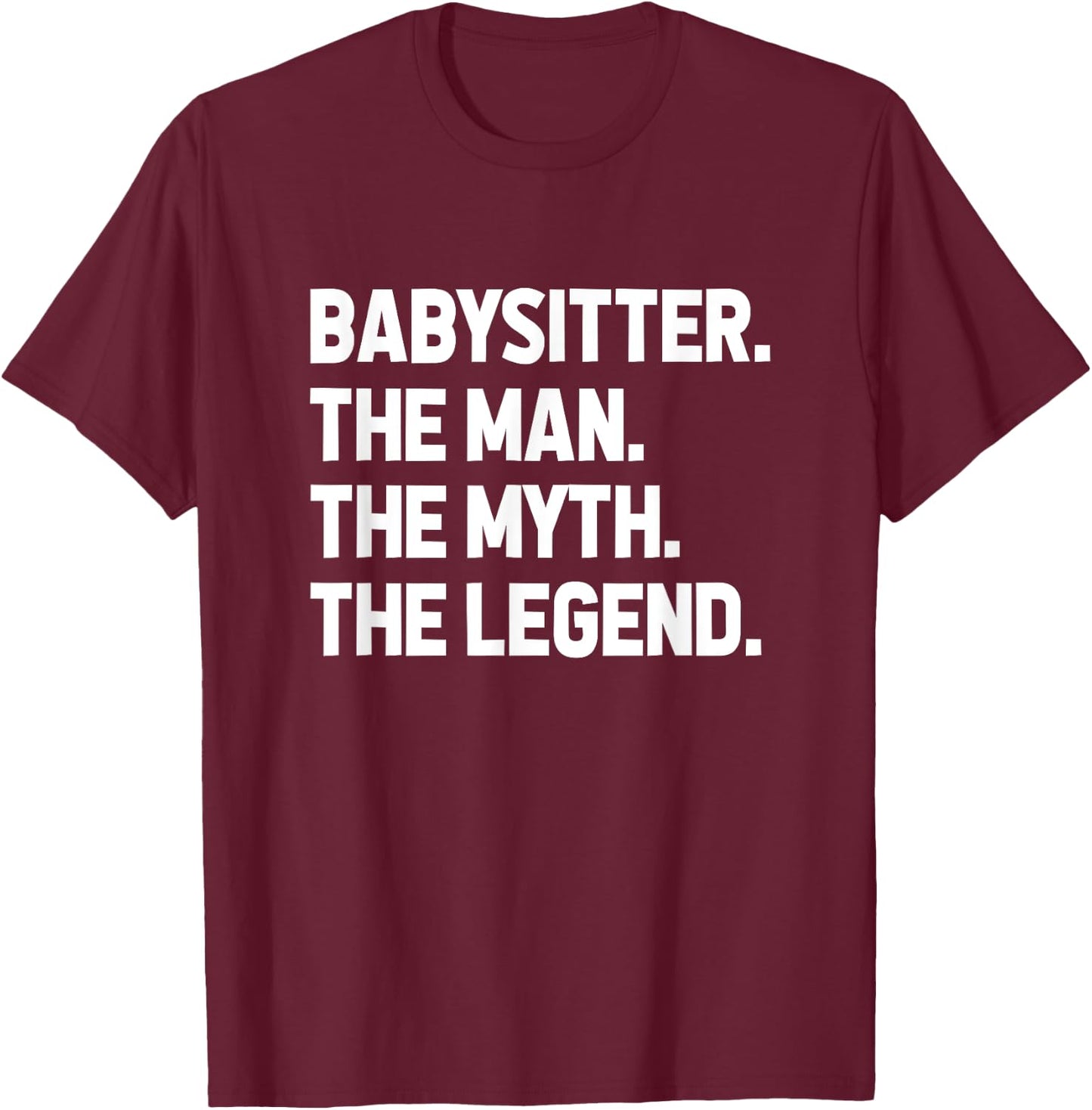 Babysitter The Man The Myth The Legend Daycare Provider T-Shirt - T-Shirt | Maroon