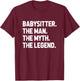 Babysitter The Man The Myth The Legend Daycare Provider T-Shirt - T-Shirt | Maroon