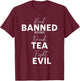 Read Banned Books Drink Tea Fight Evil Book Reading Lover T-Shirt - T-Shirt | Maroon