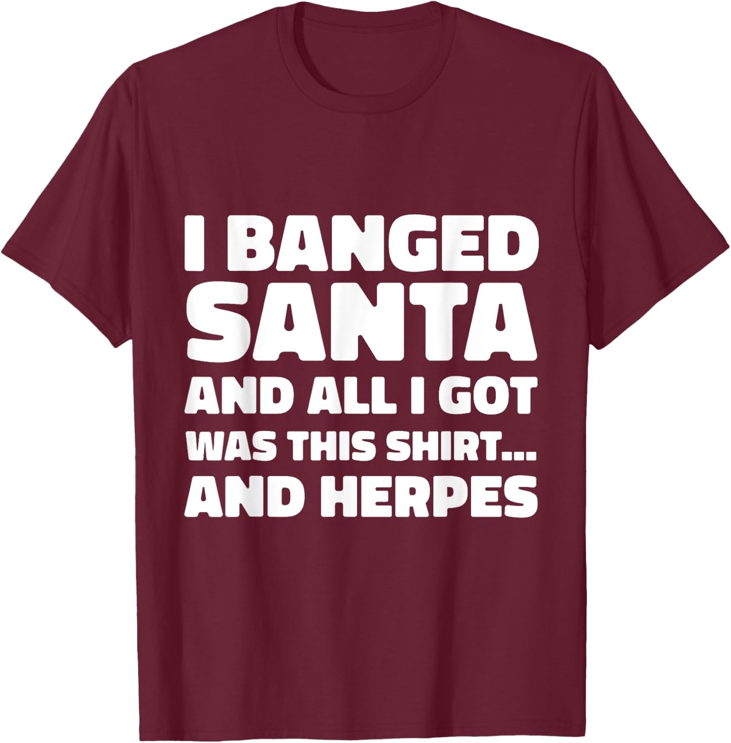 Funny Christmas I Banged Santa I Got This Shirt Herpes T-Shirt - T-Shirt | Maroon