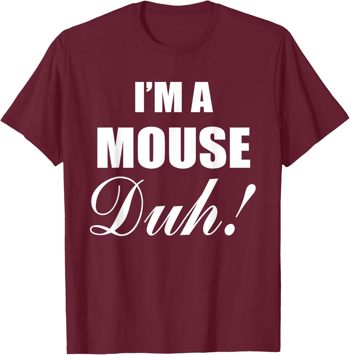 I'm A Mouse Duh Costume Funny Halloween Ideas T-Shirt - T-Shirt | Maroon