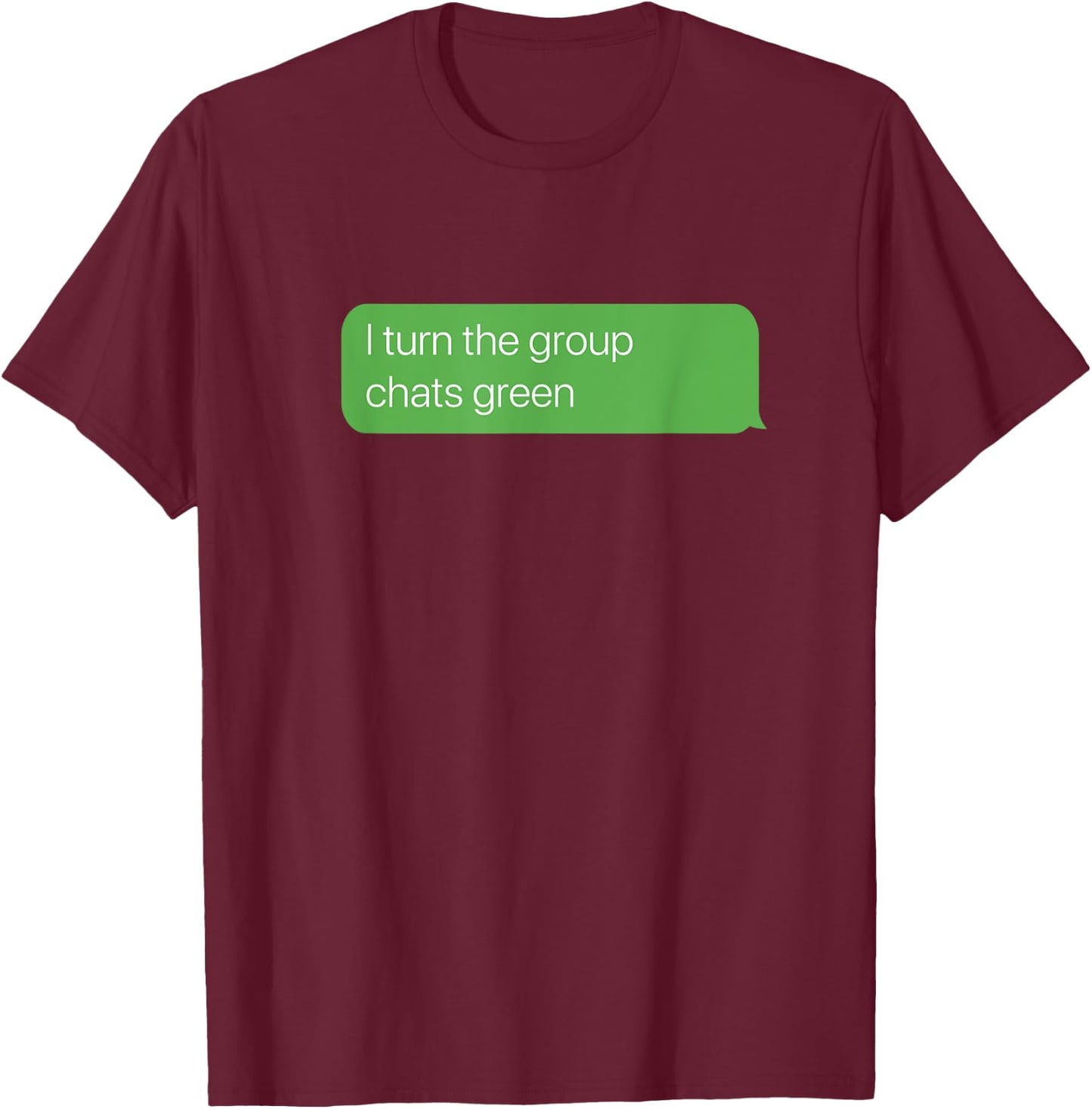 I turn the group chats green, Sarcastic Humor Y2K Weird Meme T-Shirt - T-Shirt | Maroon