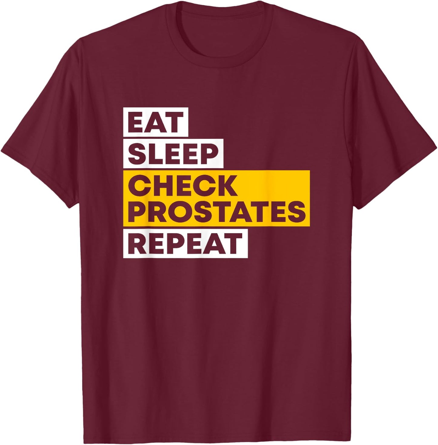 Eat Sleep Check Prostates Repeat Urologist Doctor Urology T-Shirt - T-Shirt | Maroon