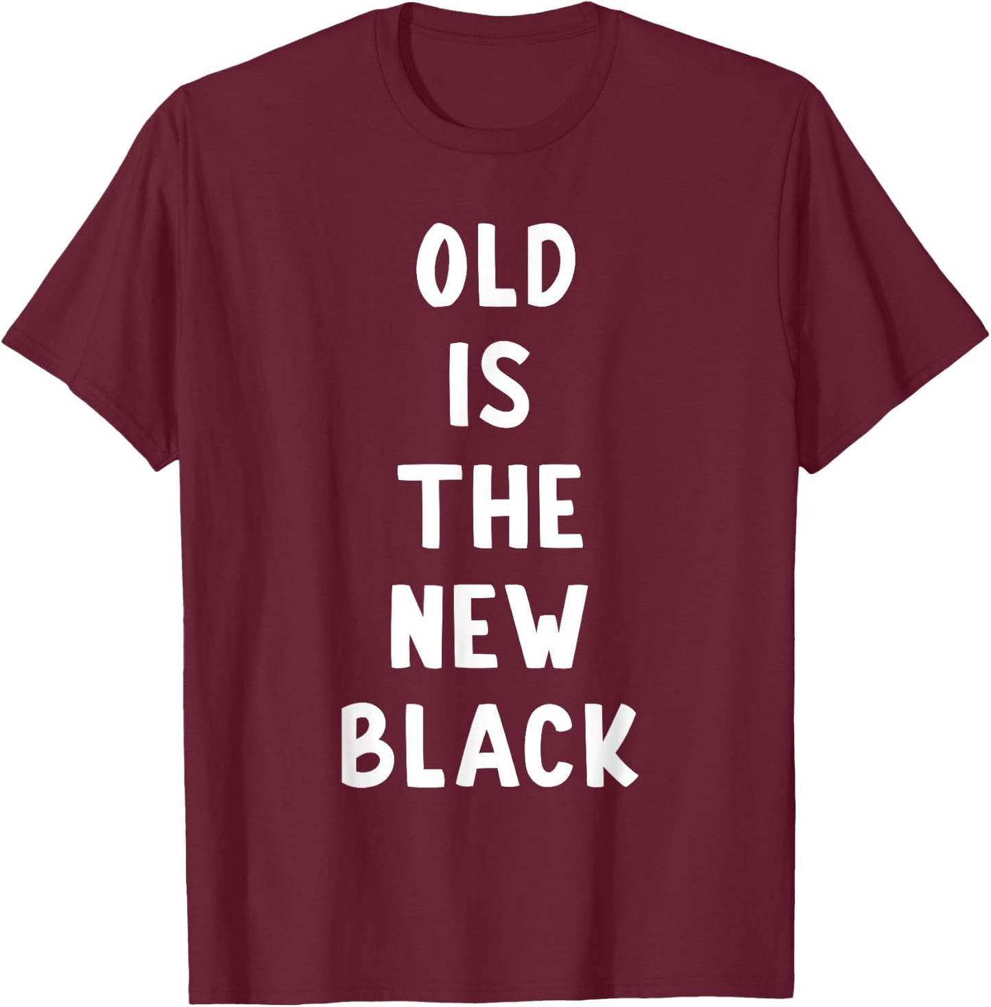 Old Is The New Black Young Age Funny Saying T-Shirt - T-Shirt | Maroon