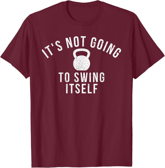 It's not going to swing itself kettlebell workout and lover T-Shirt - T-Shirt | Maroon