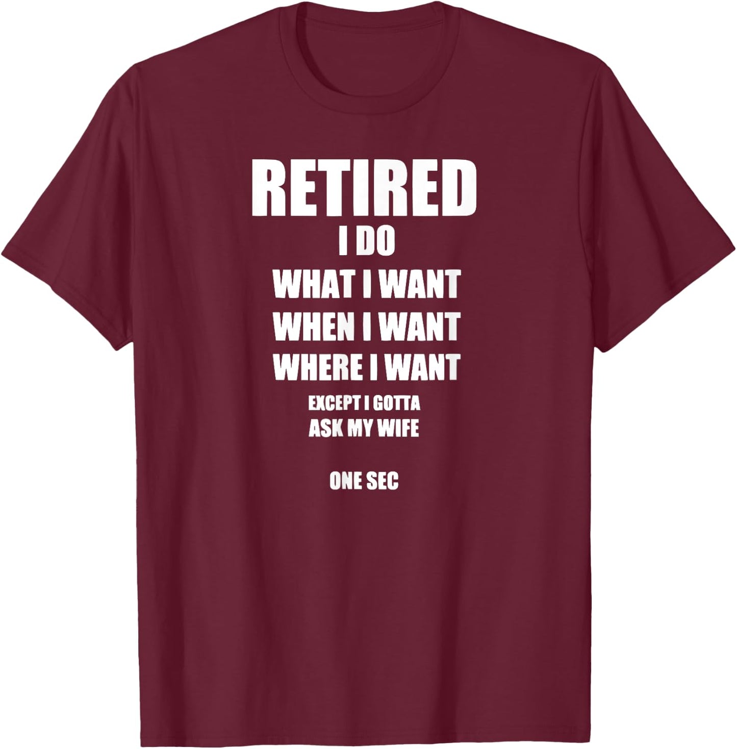 RETIRED I Do What I Want When I Want Ask My Wife T-Shirt - T-Shirt | Maroon