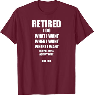 RETIRED I Do What I Want When I Want Ask My Wife T-Shirt - T-Shirt | Maroon
