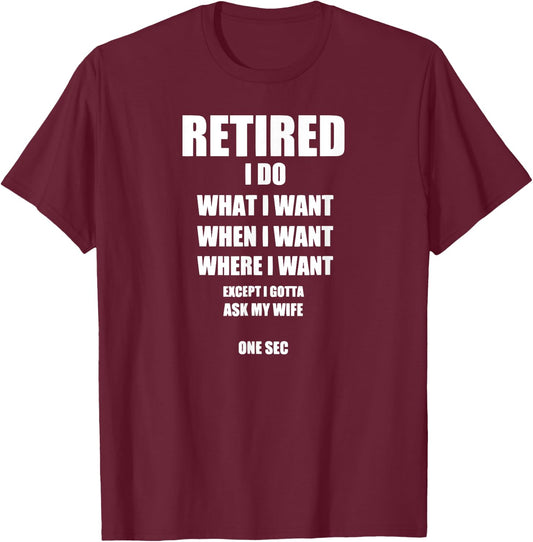 RETIRED I Do What I Want When I Want Ask My Wife T-Shirt - T-Shirt | Maroon