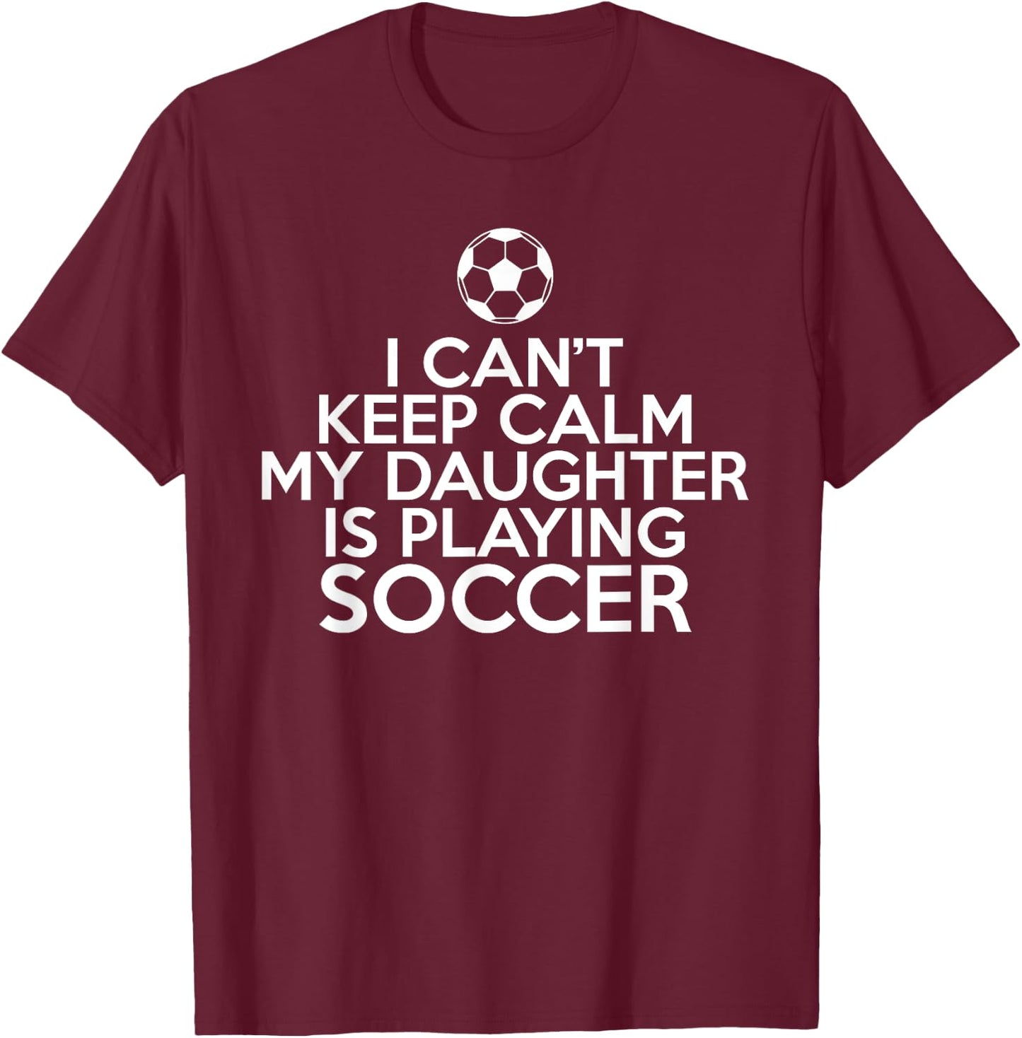 I cant keep Calm my Daughter is playing Soccer Daughter T-Shirt - T-Shirt | Maroon