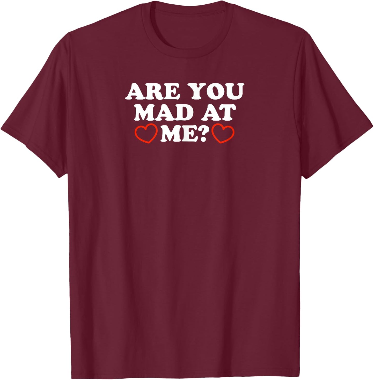 Are You Mad At Me - Funny Gift T-Shirt - T-Shirt | Maroon