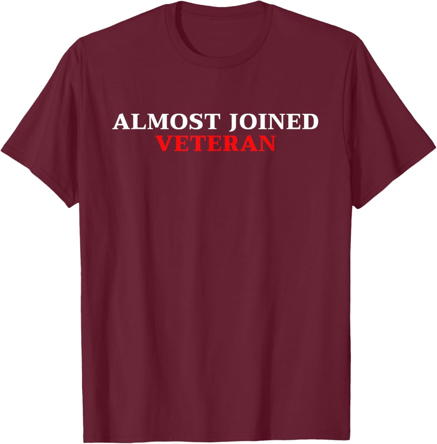 Almost Joined Veteran Funny Apparel T-Shirt - T-Shirt | Maroon
