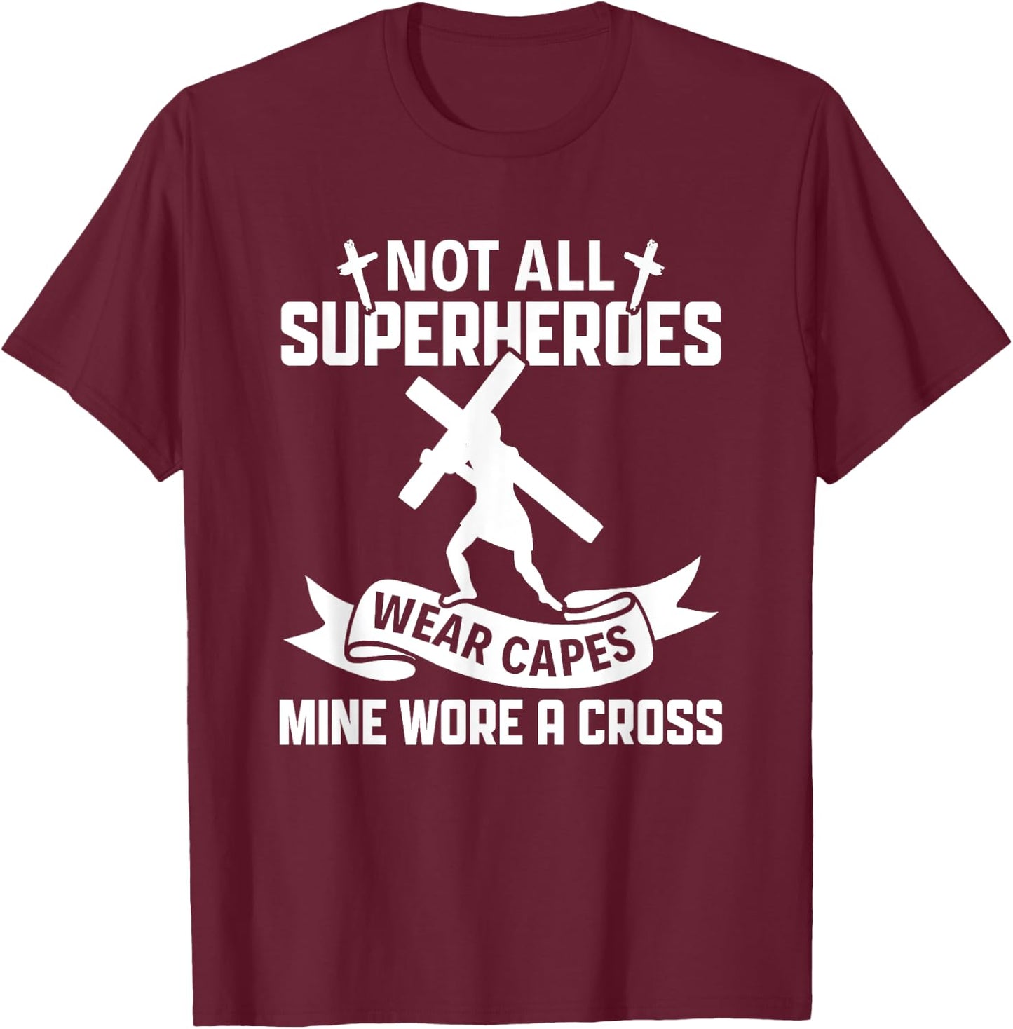 Not All Superheroes Wear Cape Mine Wore A Cross Christianity T-Shirt - T-Shirt | Maroon