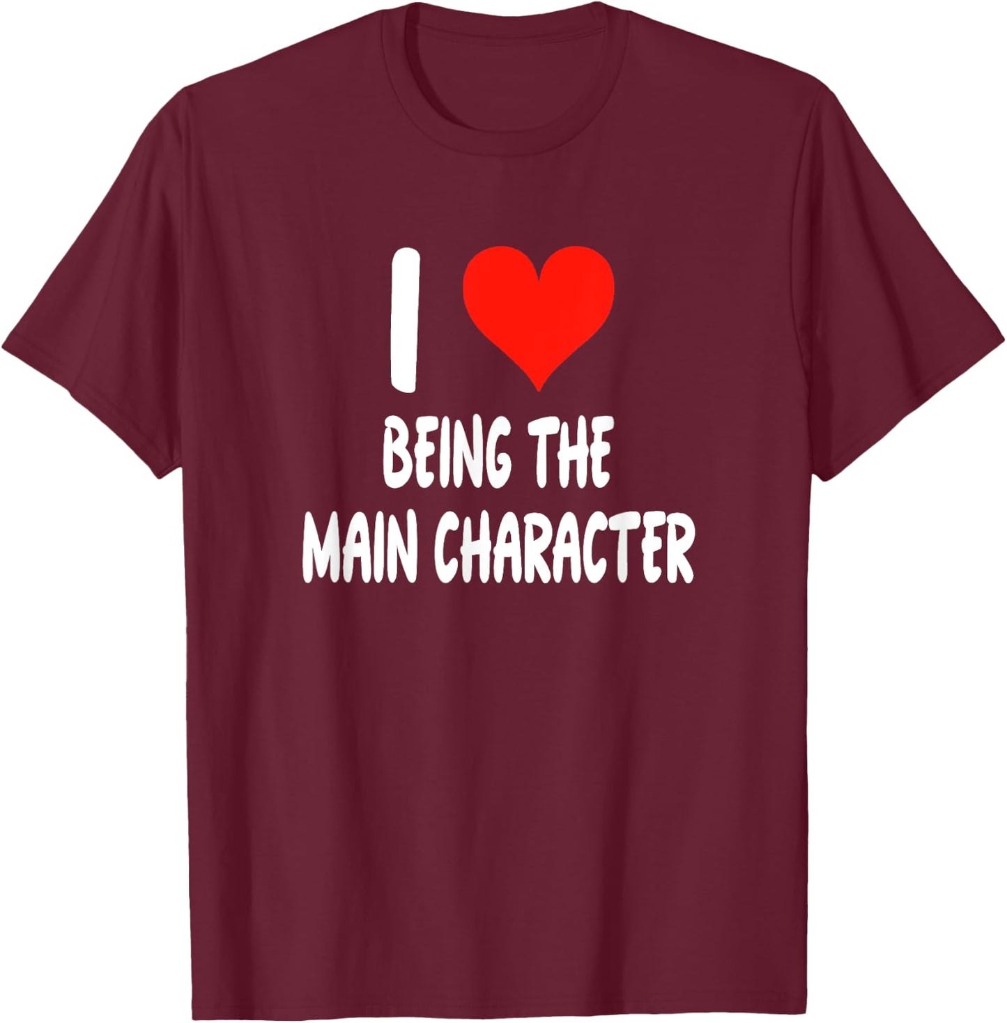 I Love Being The Main Character - Heart - Funny T-Shirt - T-Shirt | Maroon