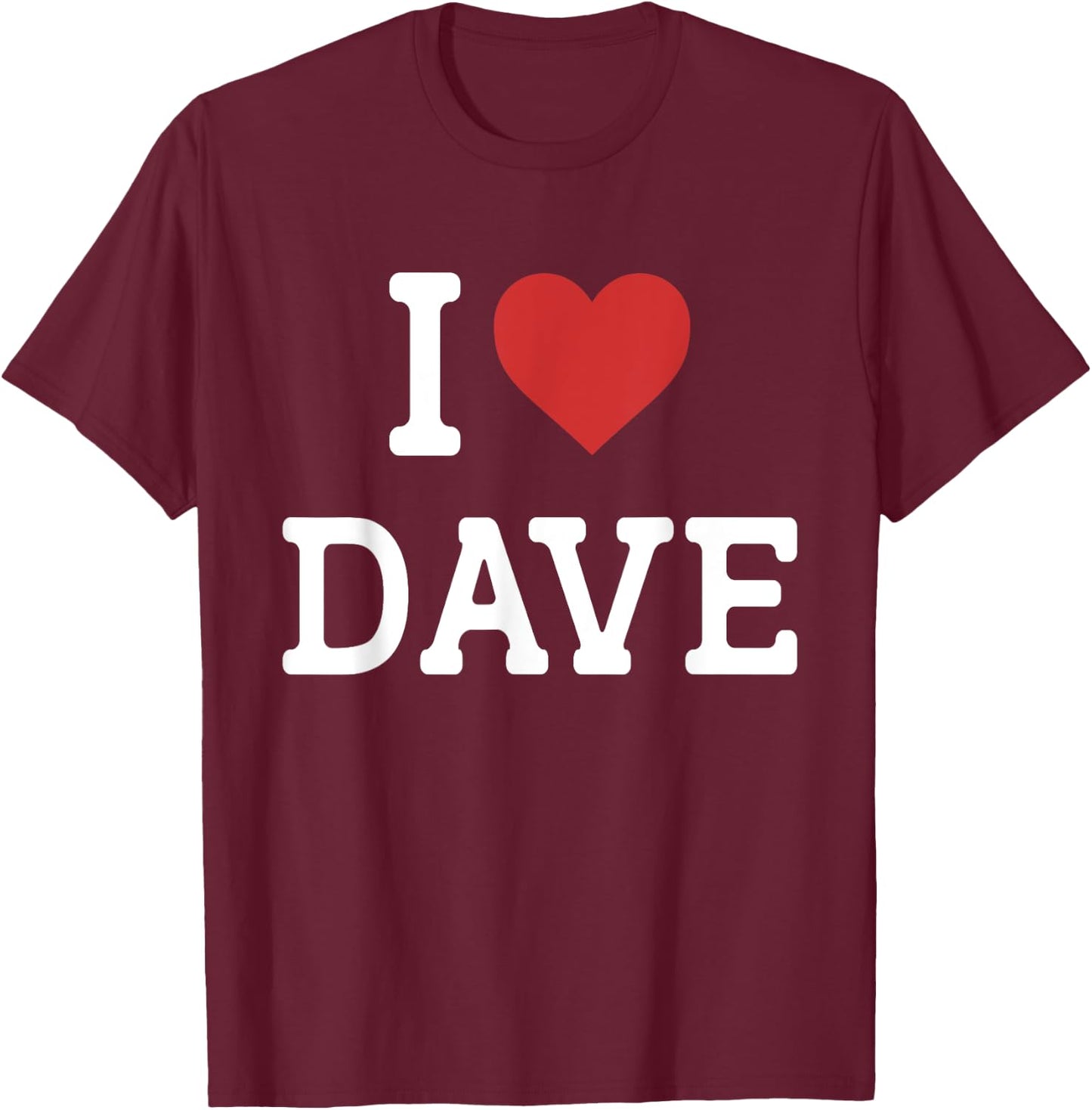 I Love Dave - I Heart Dave - Funny Gift Dave T-Shirt - T-Shirt | Maroon