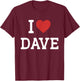 I Love Dave - I Heart Dave - Funny Gift Dave T-Shirt - T-Shirt | Maroon