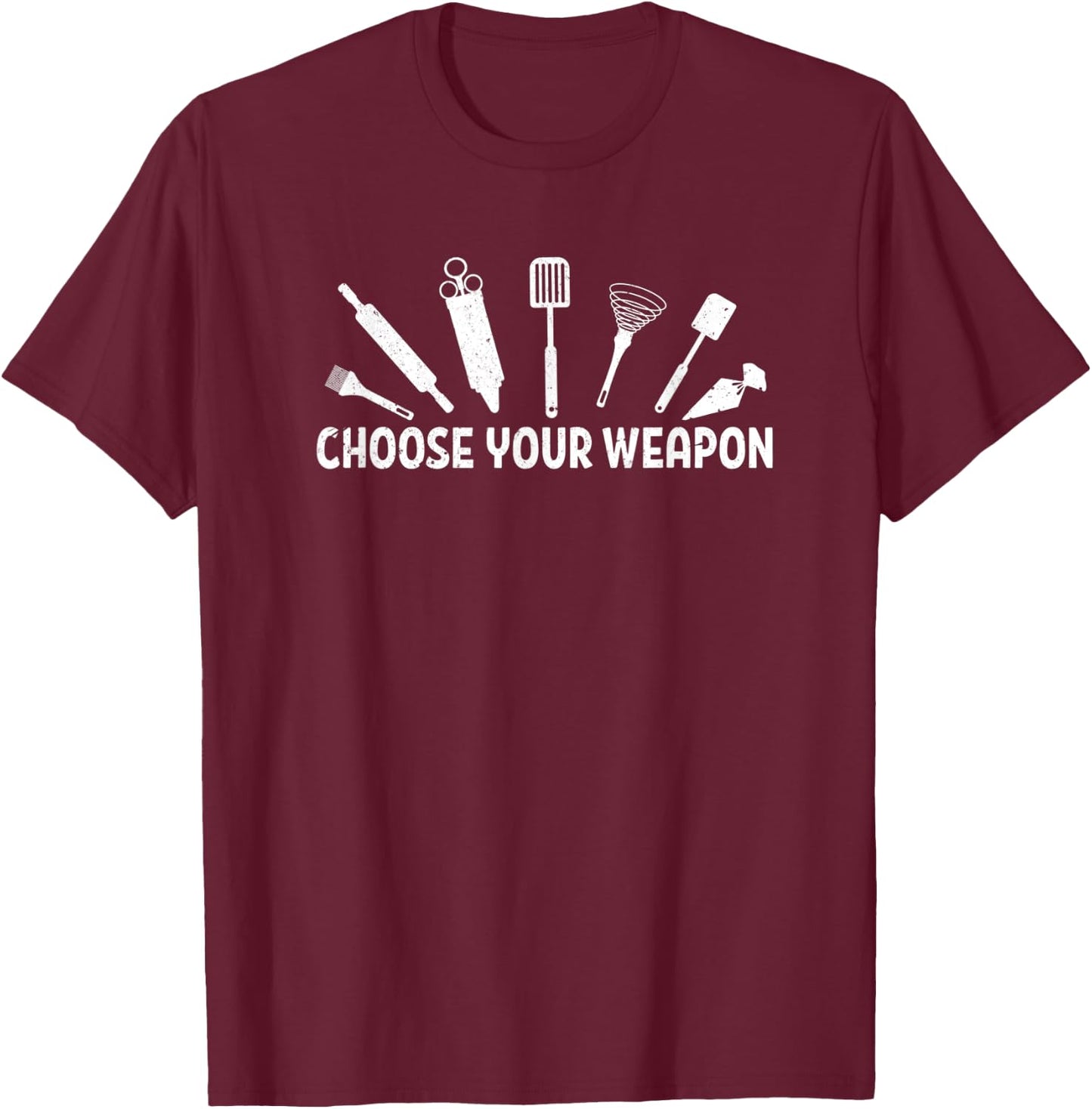 Choose Your Weapon Baking Baker Tools Distressed T-Shirt - T-Shirt | Maroon