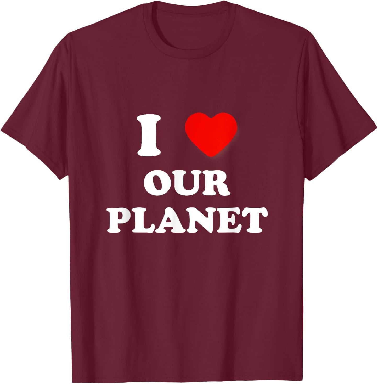 I Heart Our Planet, I Love Our Planet Earth Day Conservation T-Shirt - T-Shirt | Maroon