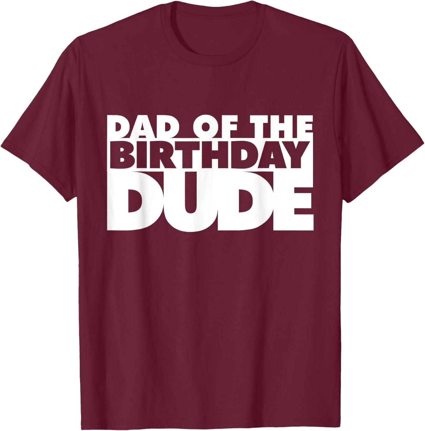 Dad Of The Birthday Dude Father Of The Bday Dude Daddy Papa T-Shirt - T-Shirt | Maroon
