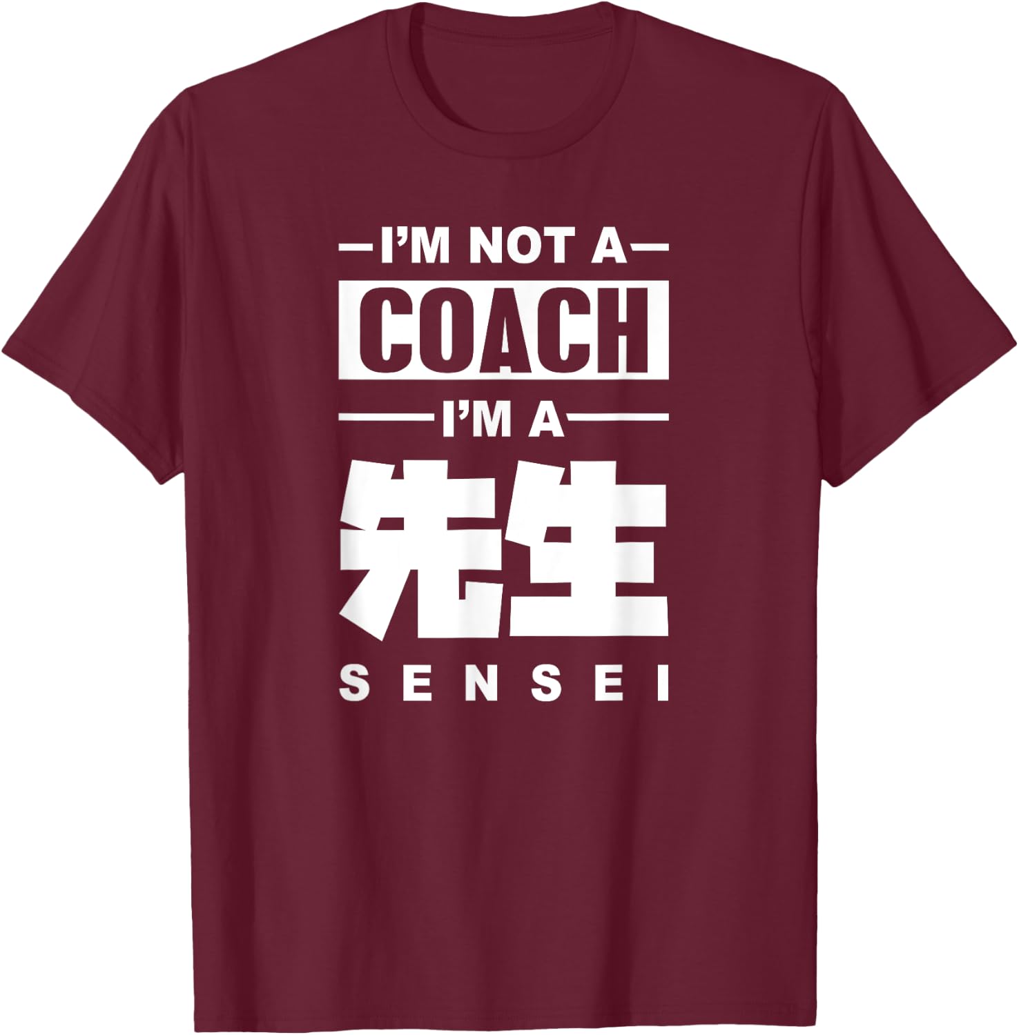 I'm Not A Coach I'm A Sensei Teacher Japanese Kanji Sensei Men Women T-Shirt - T-Shirt | Maroon