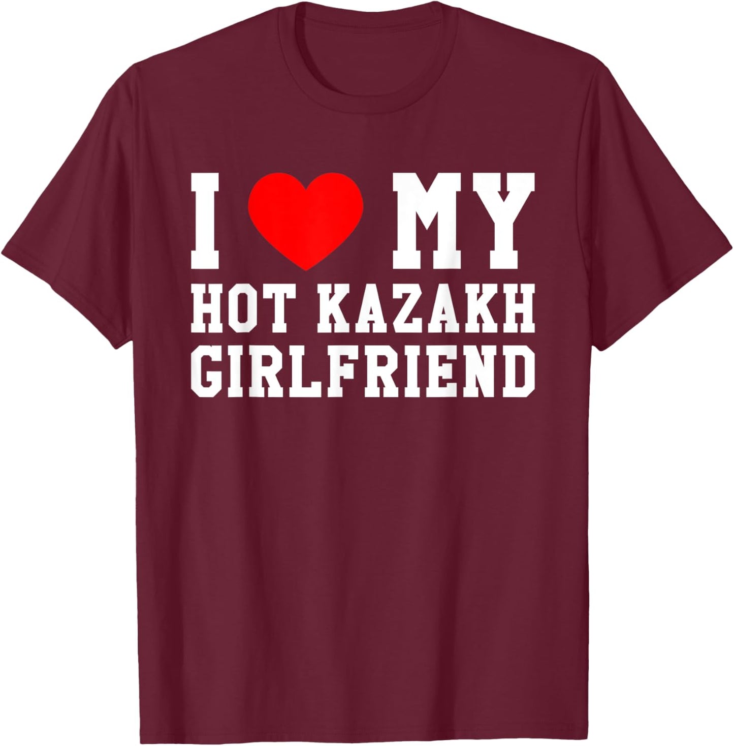 I Love My Hot Kazakh Girlfriend Red Heart T-Shirt - T-Shirt | Maroon